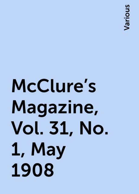 McClure's Magazine, Vol. 31, No. 1, May 1908, Various