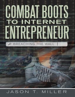 Combat Boots to Internet Entrepreneur: Breaching the Wall, Jason Miller