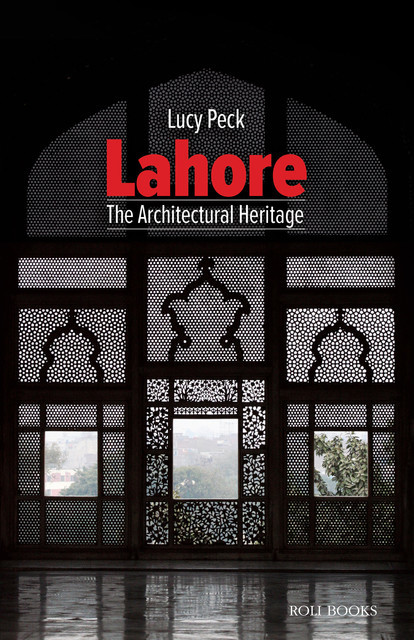 Lahore: The Architectural Heritage, Lucy Peck
