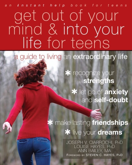 Get Out of Your Mind and Into Your Life for Teens, Joseph Ciarrochi