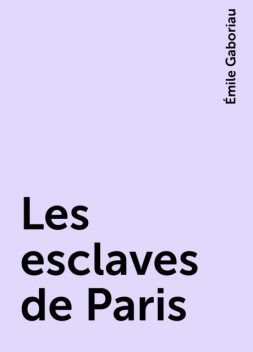 Les esclaves de Paris, Émile Gaboriau