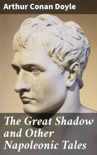 The Great Shadow and Other Napoleonic Tales, Arthur Conan Doyle