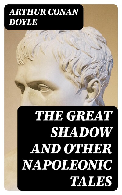 The Great Shadow and Other Napoleonic Tales, Arthur Conan Doyle