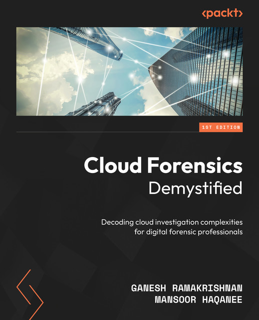 Cloud Forensics Demystified, Ganesh Ramakrishnan, Mansoor Haqanee