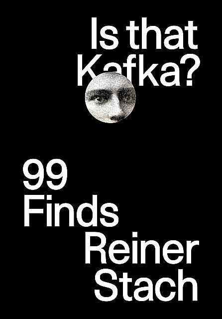 Is that Kafka?: 99 Finds, Reiner Stach