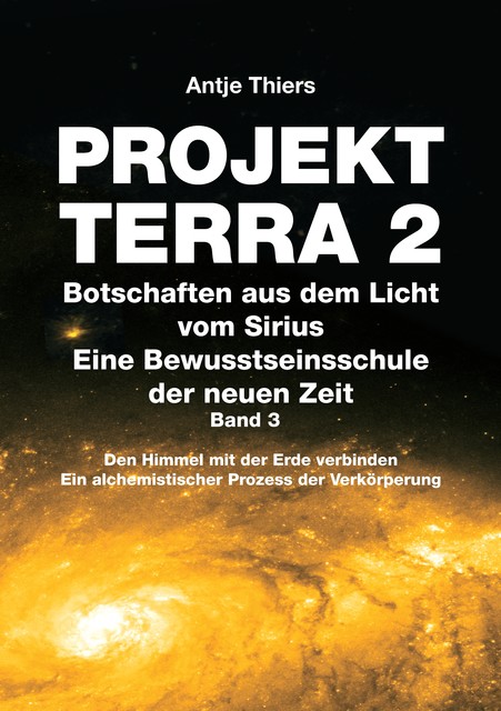 PROJEKT TERRA 2 – Botschaften aus dem Licht vom Sirius – Eine Bewusstseinsschule der neuen Zeit. Band 3, Antje Thiers