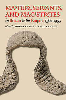 Masters, Servants, and Magistrates in Britain and the Empire, 1562–1955, Douglas Hay, Paul Craven