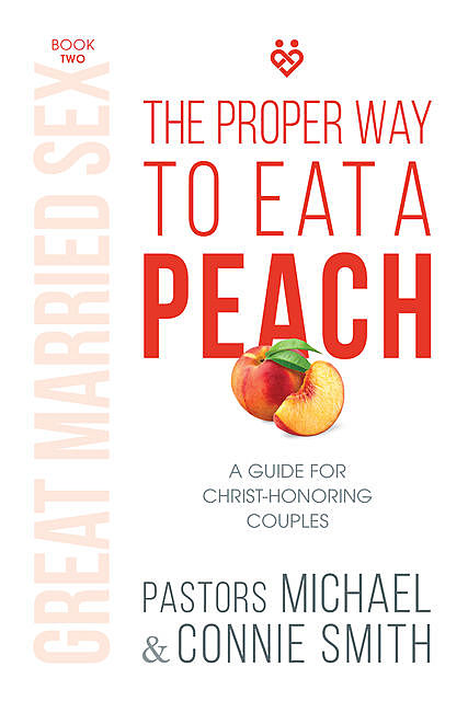The Proper Way to Eat A Peach, Pastor Michael Smith, Pastor Connie Smith