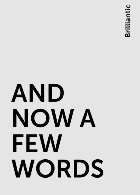 AND NOW A FEW WORDS, Brilliantic