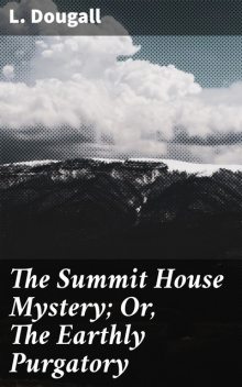 The Summit House Mystery; Or, The Earthly Purgatory, L. Dougall