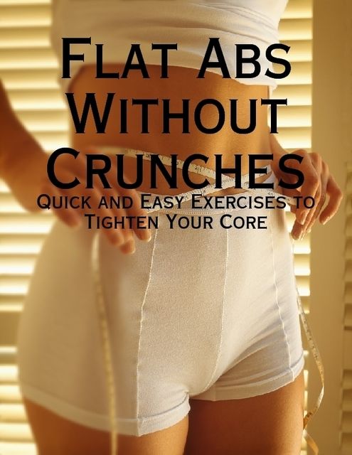 Flat Abs Without Crunches – Quick and Easy Exercises to Tighten Your Core, Melony Osterhoudt
