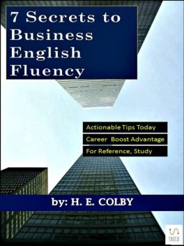 7 Secrets to Business English Fluency, H.E.Colby