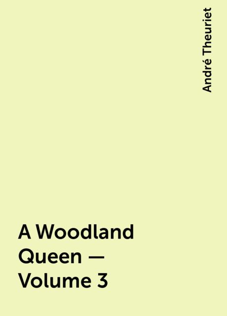 A Woodland Queen — Volume 3, André Theuriet