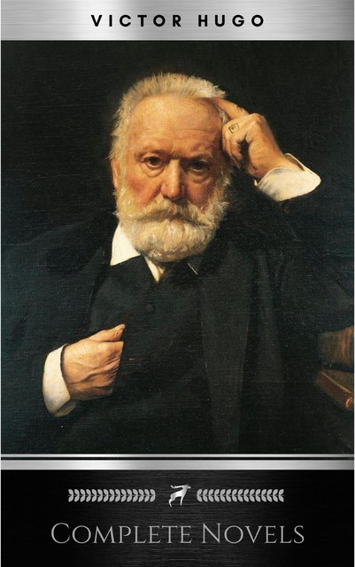 Victor Hugo: The Complete Novels (The Greatest Writers of All Time Book 15), Victor Hugo