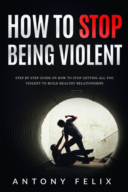 How To Stop Being Violent, Antony Felix