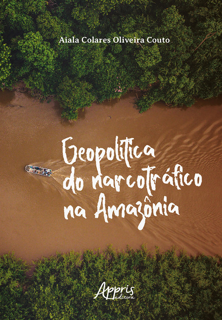 Geopolítica do Narcotráfico na Amazônia, Aiala Colares Oliveira Couto