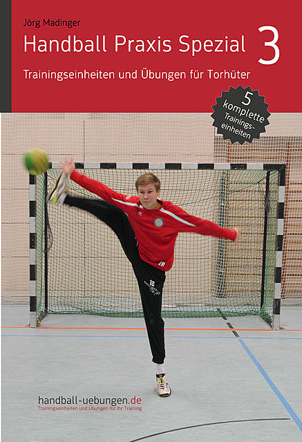 Handball Praxis Spezial 3 – Trainingseinheiten und Übungen für Torhüter, Jörg Madinger