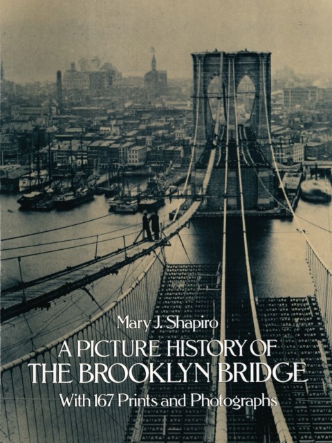 A Picture History of the Brooklyn Bridge, Mary J.Shapiro