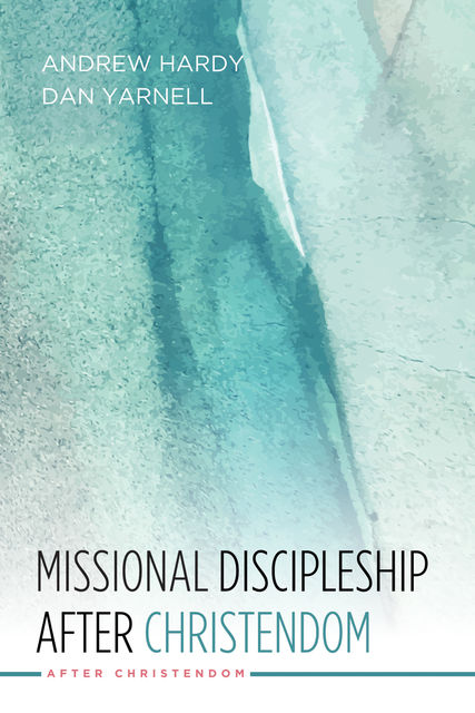Missional Discipleship After Christendom, Andrew Hardy, Dan Yarnell