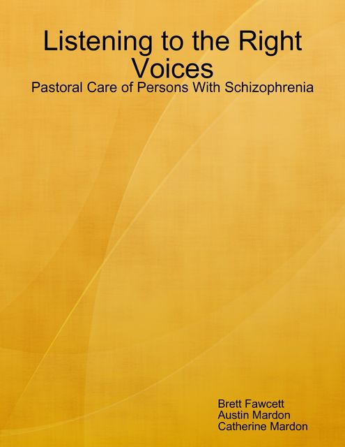 Listening to the Right Voices: Pastoral Care of Persons With Schizophrenia, Catherine Mardon, Austin Mardon, Brett Fawcett