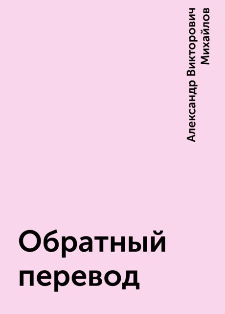 Обратный перевод, Александр Викторович Михайлов