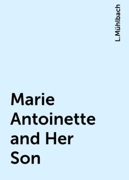 Marie Antoinette and Her Son, L.Mühlbach