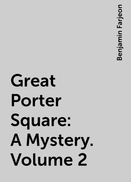 Great Porter Square: A Mystery. Volume 2, Benjamin Farjeon
