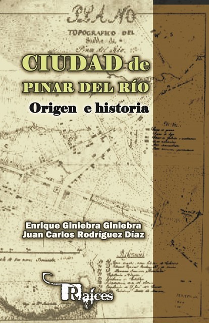 Ciudad de Pinar del Río. Origen e historia, Enrique Giniebra Giniebra, Juan Carlos Rodríguez Díaz