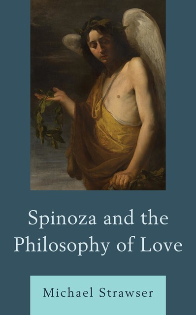 Spinoza and the Philosophy of Love, Michael Strawser