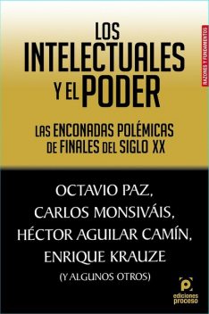 Los intelectuales y el poder, Octavio Paz, Héctor Aguilar Camín, Enrique Krauze, Carlos Monsiváis