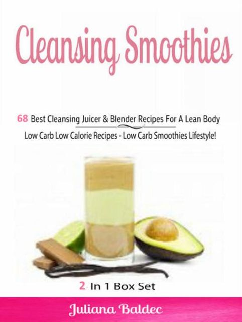 Cleansing Smoothies: 68 Best Cleansing Juicer & Blender Recipes, Juliana Baldec