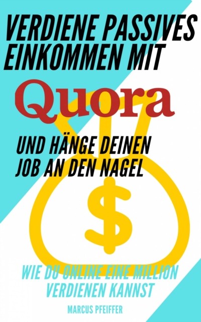 Verdiene passives Einkommen mit Quora und hänge deinen Job an den Nagel, Marcus Pfeiffer