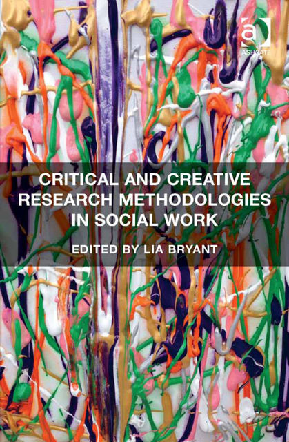 Critical and Creative Research Methodologies in Social Work, Lia Bryant