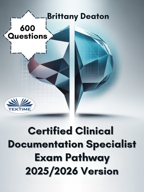 Certified Clinical Documentation Specialist Exam Pathway 2025/2026 Version-Master The Concepts With 600 Targeted Practice Questions, Brittany Deaton
