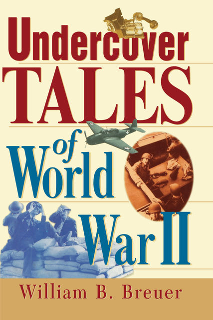 Undercover Tales of World War II, William B.Breuer
