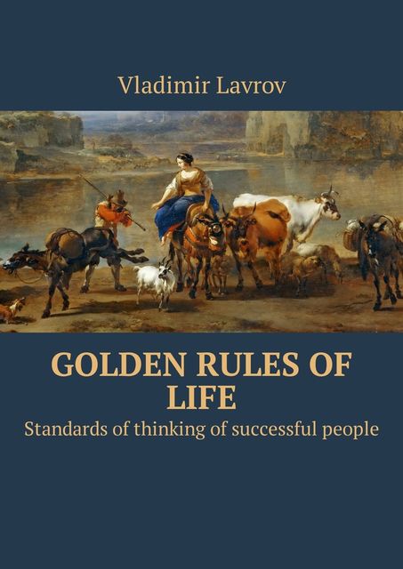 Golden rules of life. Standards of thinking of successful people, Vladimir S. Lavrov