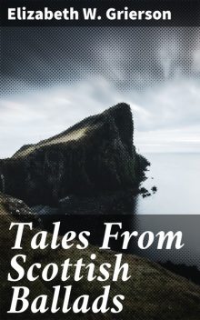 Tales From Scottish Ballads, Elizabeth W. Grierson