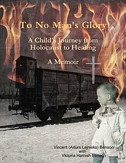 To No Man's Glory: A Child's Journey from Holocaust to Healing- A Memoir, Victoria Harnish Benson, Vincent