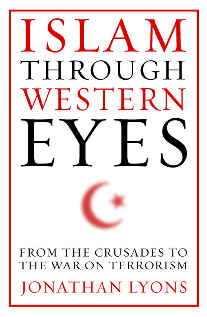 Islam Through Western Eyes, Jonathan Lyons