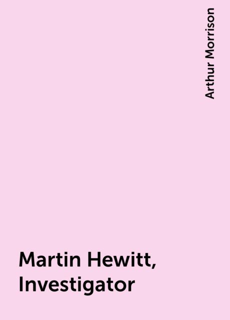 Martin Hewitt, Investigator, Arthur Morrison