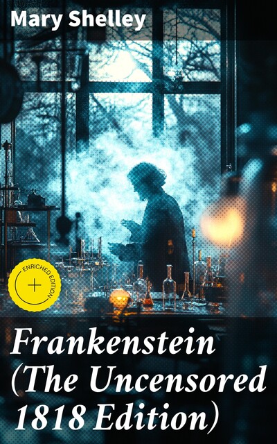 Frankenstein (The Uncensored 1818 Edition), Mary Shelley
