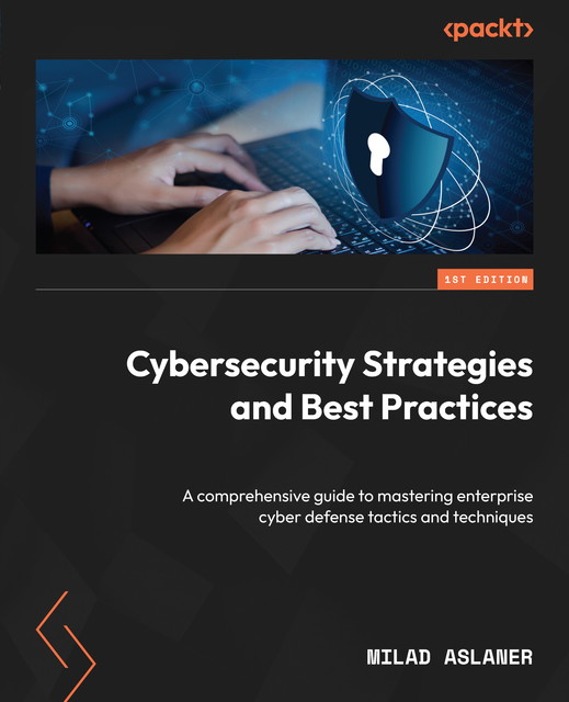 Cybersecurity Strategies and Best Practices, Milad Aslaner