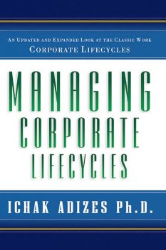 Managing Corporate Lifecycles, Ichak Adizes