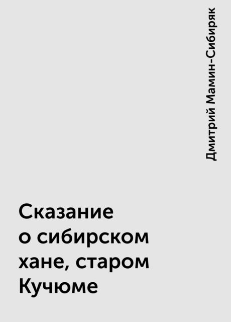 Сказание о сибирском хане, старом Кучюме, Дмитрий Мамин-Сибиряк