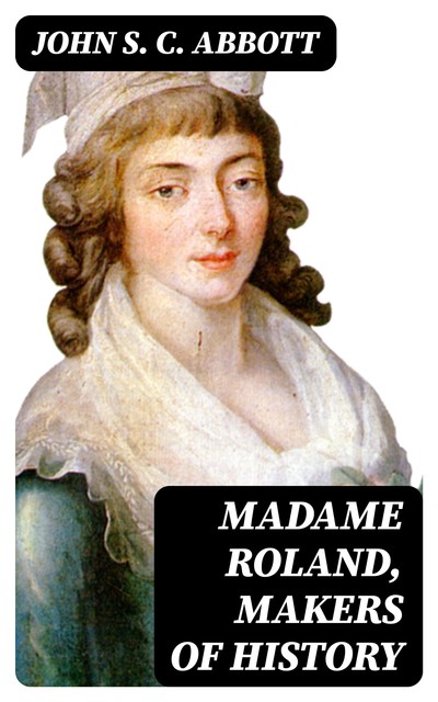 Madame Roland, Makers of History, John Abbott