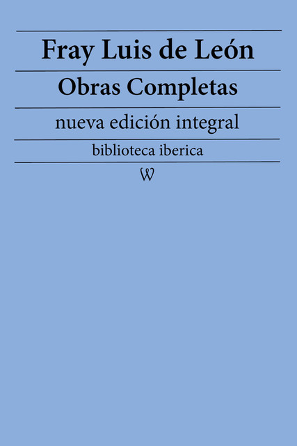 Fray Luis de León: Obras completas (nueva edición integral), Fray Luis de León