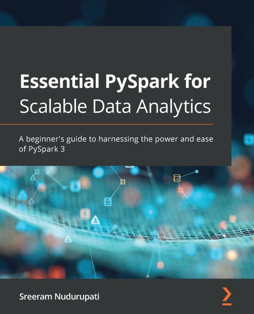 Essential PySpark for Scalable Data Analytics, Sreeram Nudurupati