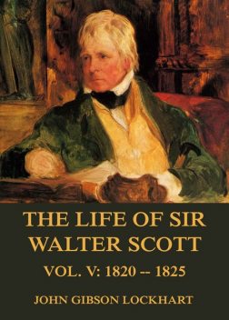 The Life of Sir Walter Scott, Vol. 5: 1820 – 1825, John Gibson Lockhart