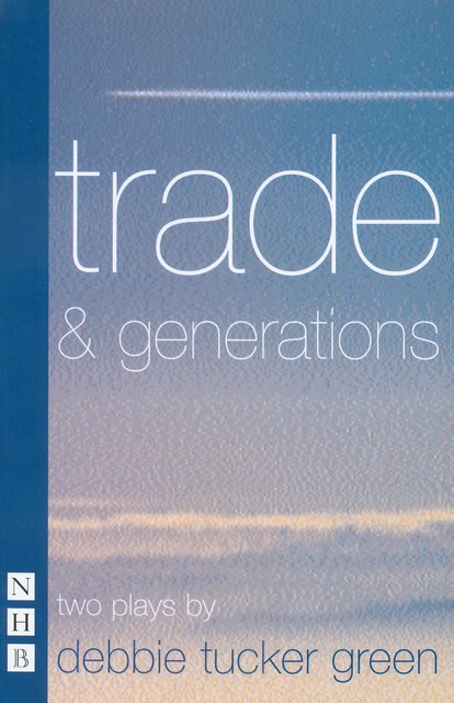 trade & generations (NHB Modern Plays), debbie tucker green