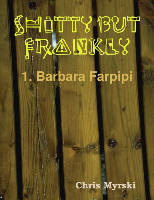 Shitty But Frankly — 1. Barbara Farpipi, Chris Myrski